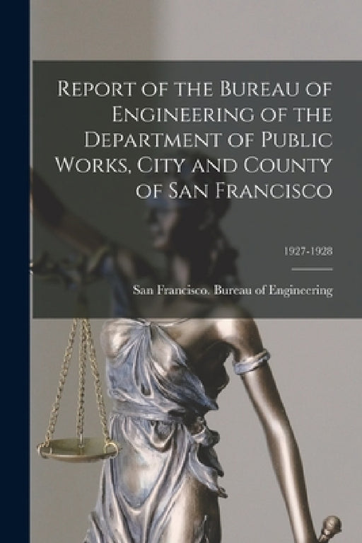 Report of the Bureau of Engineering of the Department of Public Works, City and County of San Francisco; 1927-1928 by San Francisco (Calif ) Bureau of Eng