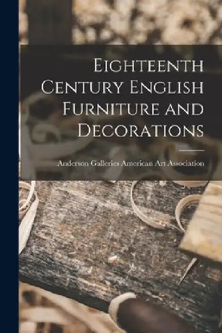 Eighteenth Century English Furniture and Decorations by Anderson Ga American Art Association