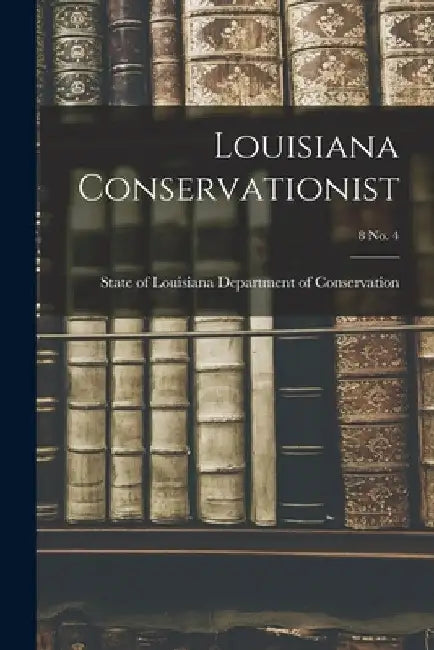 Louisiana Conservationist; 8 No. 4 by State Of Department of Conservation
