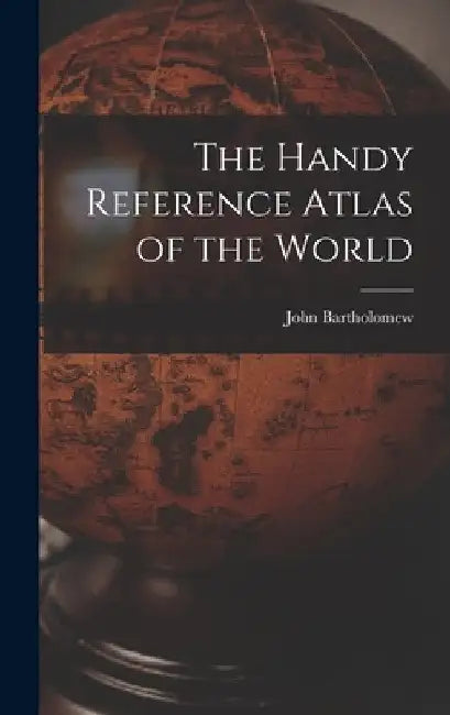 The Handy Reference Atlas of the World by John 1831-1893 Bartholomew