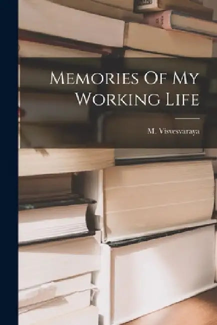 Memories Of My Working Life by M Visvesvaraya