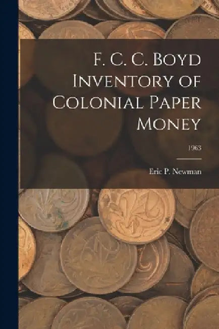 F. C. C. Boyd Inventory of Colonial Paper Money; 1963 by Eric P Newman