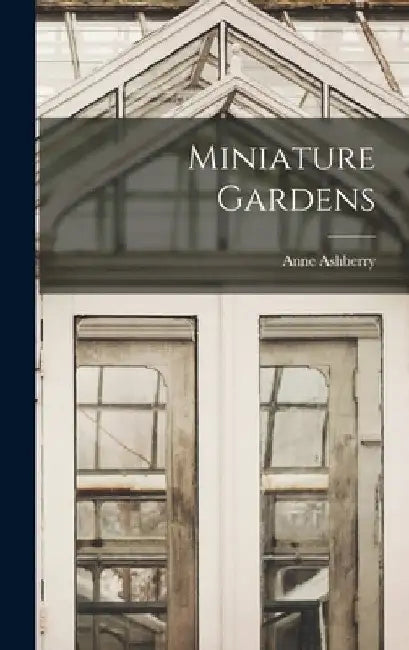 Miniature Gardens by Anne Ashberry