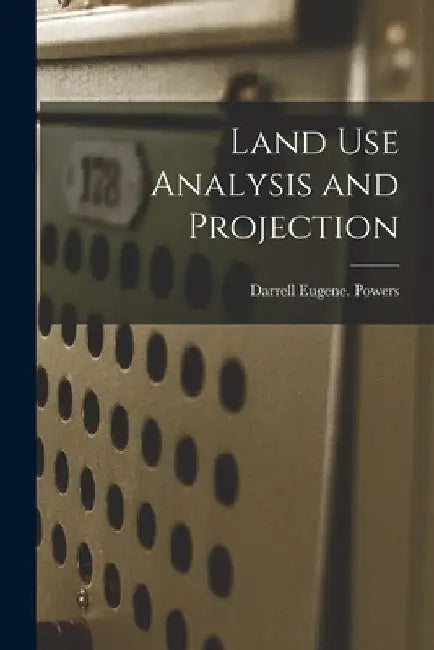 Land Use Analysis and Projection by Darrell Eugene Powers