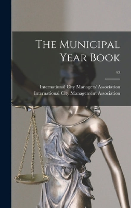 The Municipal Year Book; 43 by International City Managers' Associat, International City Management Associa