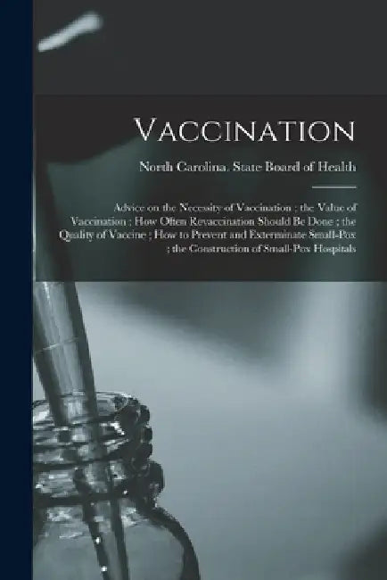 Vaccination: Advice on the Necessity of Vaccination; the Value of Vaccination; How Often Revaccination Should Be Done; the Quality by North Carolina State Board of Health