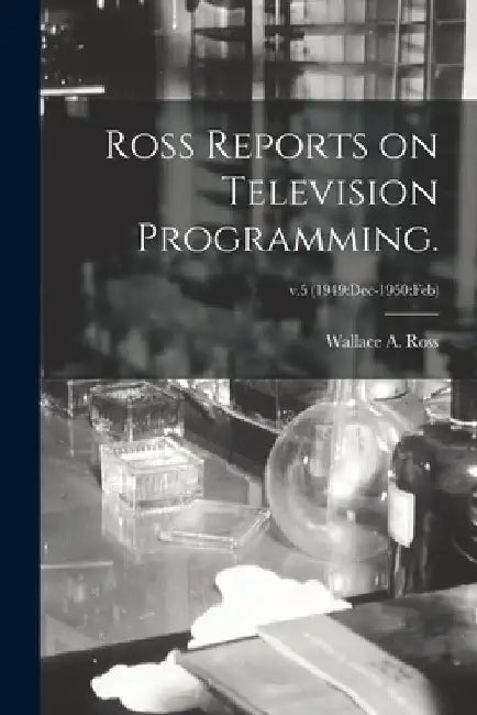 Ross Reports on Television Programming.; v.5 (1949: Dec-1950: Feb) by Wallace A. Ross