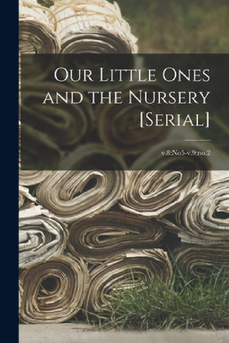 Our Little Ones and the Nursery [serial]; v.8: no5-v.9: no.2 by Anonymous