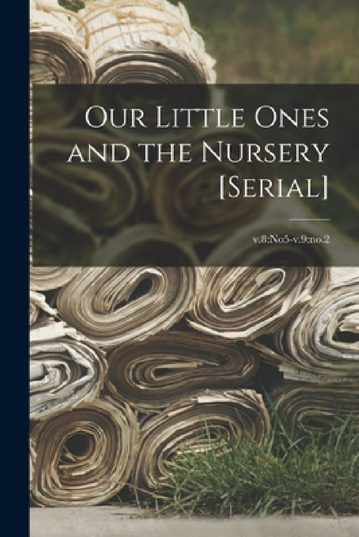 Our Little Ones and the Nursery [serial]; v.8: no5-v.9: no.2 by Anonymous