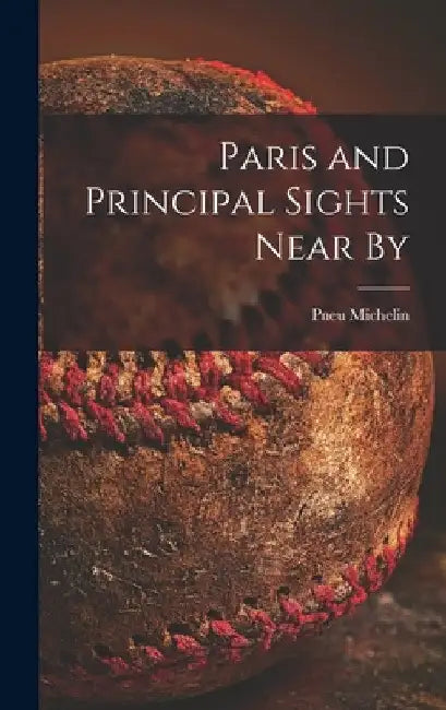 Paris and Principal Sights Near By by Pneu Michelin (Firm)
