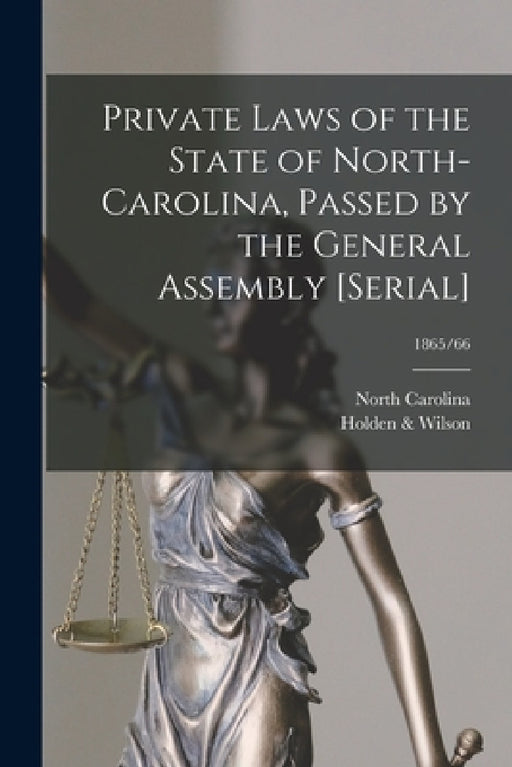Private Laws of the State of North-Carolina, Passed by the General Assembly [serial]; 1865/66 by North Carolina, Holden & Wilson