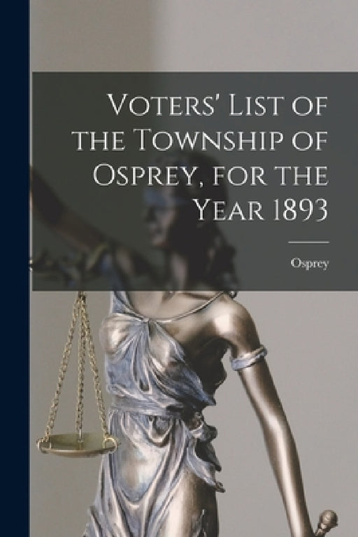 Voters' List of the Township of Osprey, for the Year 1893 [microform] by Osprey (Ont )