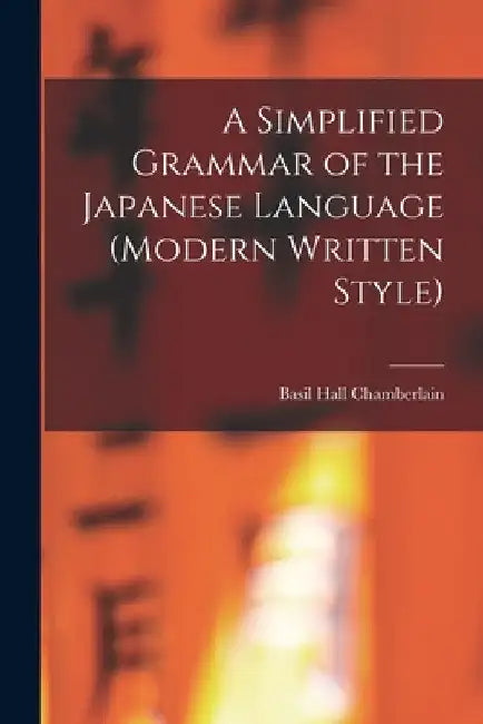A Simplified Grammar of the Japanese Language (modern Written Style) by Basil Hall 1850-1935 Chamberlain