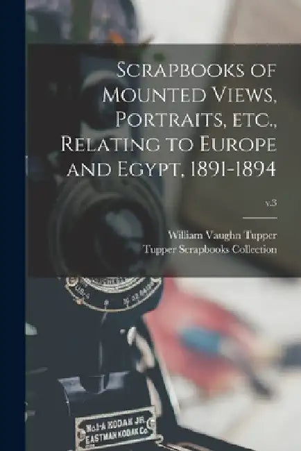 Scrapbooks of Mounted Views, Portraits, Etc., Relating to Europe and Egypt, 1891-1894; v.3 by William Vaughn 1835-1898 Tupper