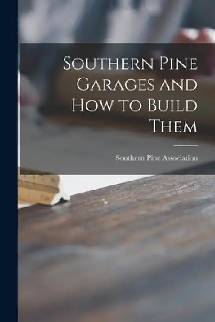 Southern Pine Garages and How to Build Them by Southern Pine Association