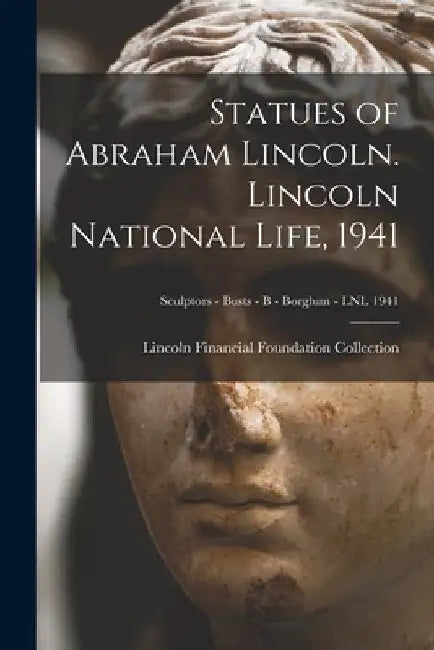 Statues of Abraham Lincoln. Lincoln National Life, 1941; Sculptors - Busts - B - Borglum - LNL 1941 by Lincoln Financial Foundation Collection