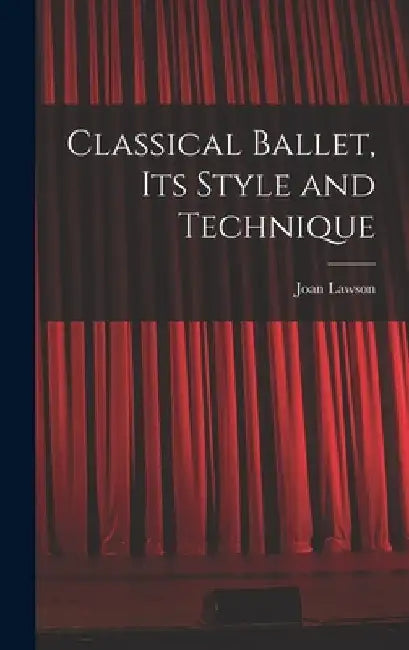 Classical Ballet, Its Style and Technique by Joan Lawson