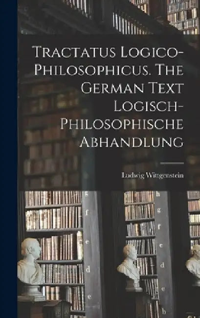 Tractatus Logico-philosophicus. The German Text Logisch-philosophische Abhandlung by Ludwig 1889-1951 Wittgenstein