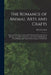 The Romance of Animal Arts and Crafts: Being an Interesting Account of the Spinning, Weaving, Sewing Manufacture of Paper and Pottery, Ae~ronautics, R by Henri 1868- Author Coupin