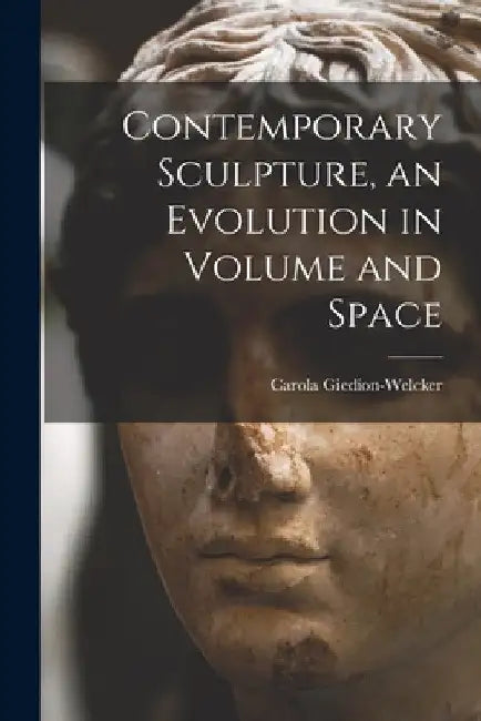 Contemporary Sculpture, an Evolution in Volume and Space by Carola Giedion-Welcker