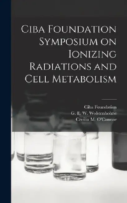 Ciba Foundation Symposium on Ionizing Radiations and Cell Metabolism by Ciba Foundation