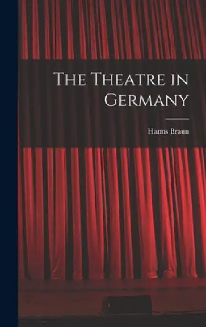The Theatre in Germany by Hanns 1893-1966 Braun