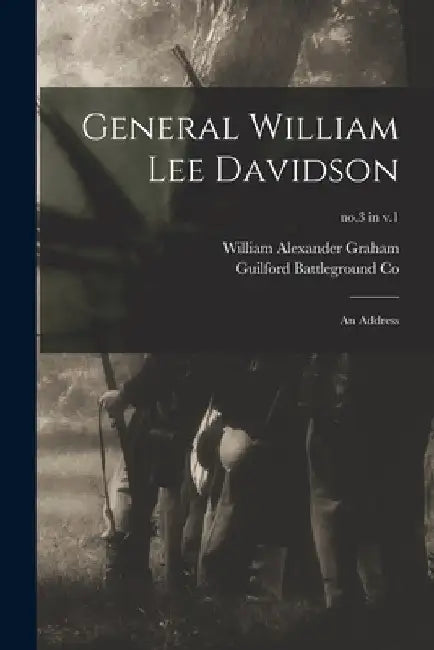 General William Lee Davidson: an Address; no.3 in v.1 by William Alexander 1839-1923 Graham