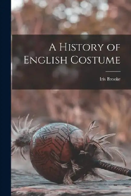 A History of English Costume by Iris Brooke