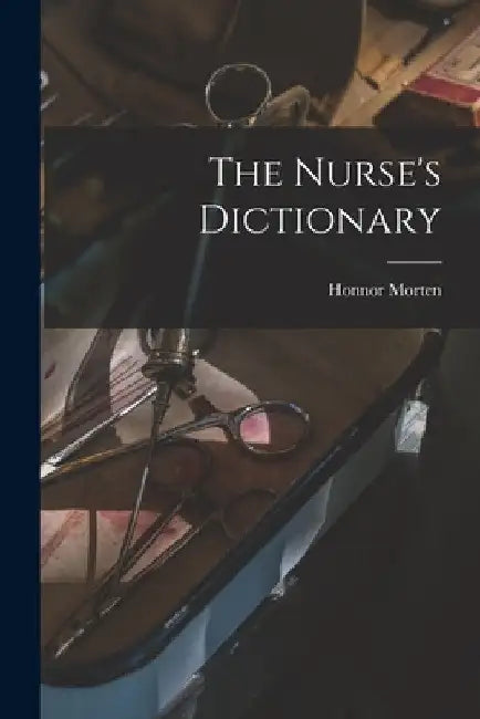 The Nurse's Dictionary by Honnor 1861-1913 N. 88146165 Morten