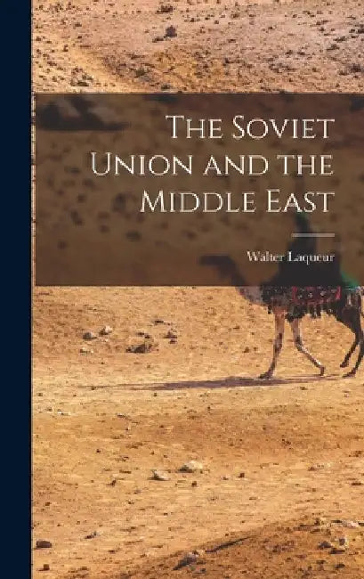 The Soviet Union and the Middle East by Walter 1921-2018 Laqueur