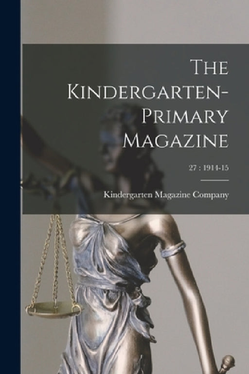 The Kindergarten-Primary Magazine; 27: 1914-15 by Kindergarten Magazine Company