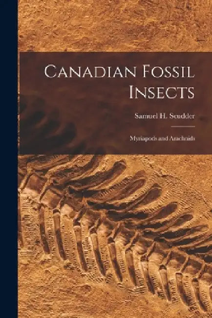Canadian Fossil Insects [microform]: Myriapods and Arachnids by Samuel H. (Samuel Hubbard) Scudder