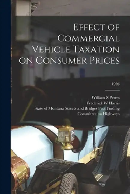 Effect of Commercial Vehicle Taxation on Consumer Prices; 1956 by William S. Peters