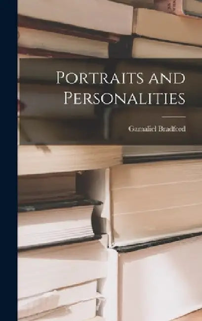 Portraits and Personalities by Gamaliel 1863-1932 Bradford
