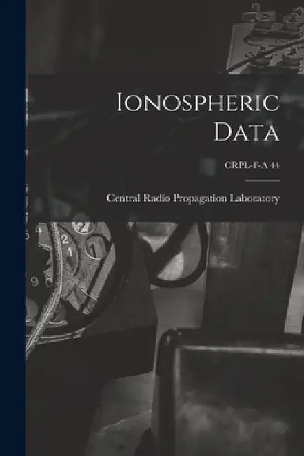 Ionospheric Data; CRPL-F-A 44 by Central Radio Propagation Laboratory