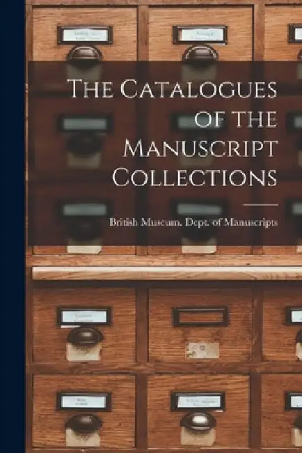 The Catalogues of the Manuscript Collections by British Museum Dept of Manuscripts