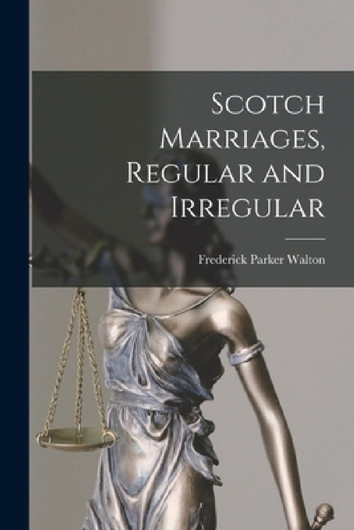 Scotch Marriages, Regular and Irregular [microform] by Frederick Parker 1858-1948 Walton