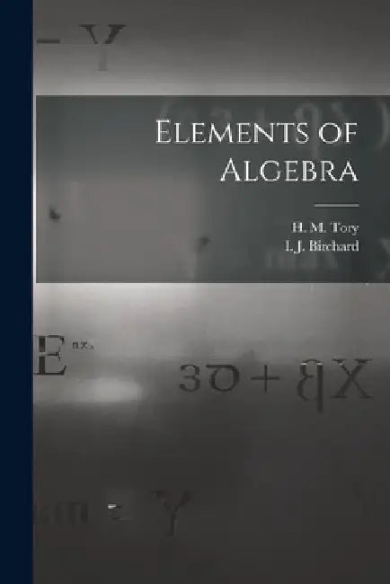 Elements of Algebra [microform] by H. M. (Henry Marshall) 1864-1947 Tory