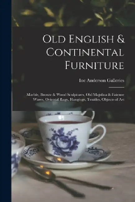 Old English & Continental Furniture: Marble, Bronze & Wood Sculptures, Old Majolica & Faience Wares, Oriental Rugs, Hangings, Textiles, Objects of Art by Inc Anderson Galleries