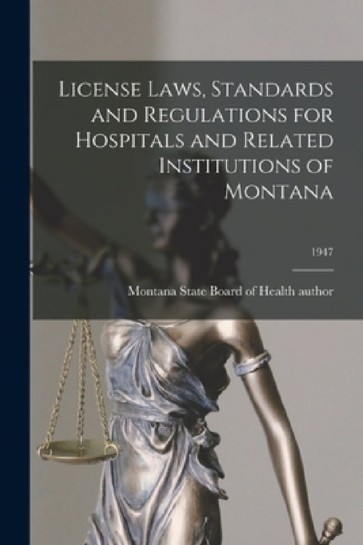 License Laws, Standards and Regulations for Hospitals and Related Institutions of Montana; 1947 by Montana State Board of Health Author