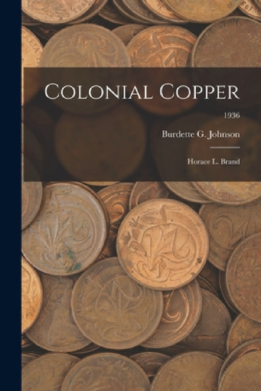 Colonial Copper: Horace L. Brand; 1936 by Burdette G Johnson