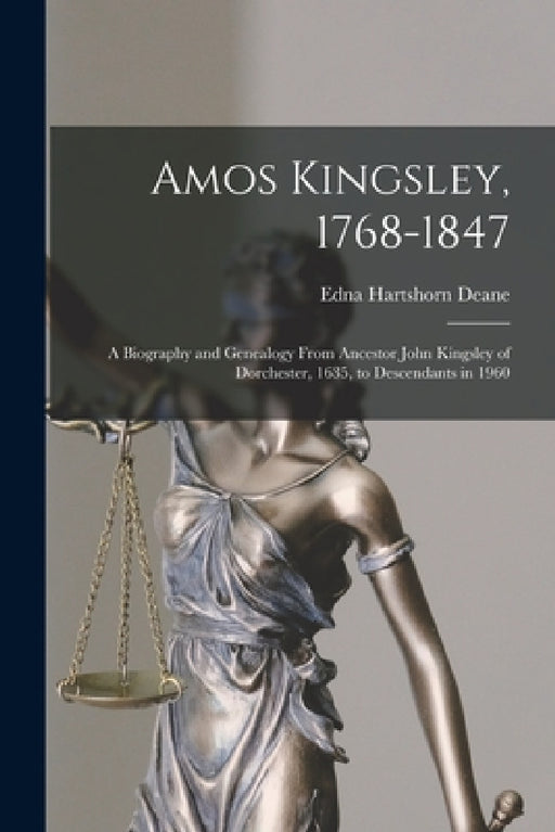 Amos Kingsley, 1768-1847; a Biography and Genealogy From Ancestor John Kingsley of Dorchester, 1635, to Descendants in 1960 by Edna Hartshorn 1880- Deane