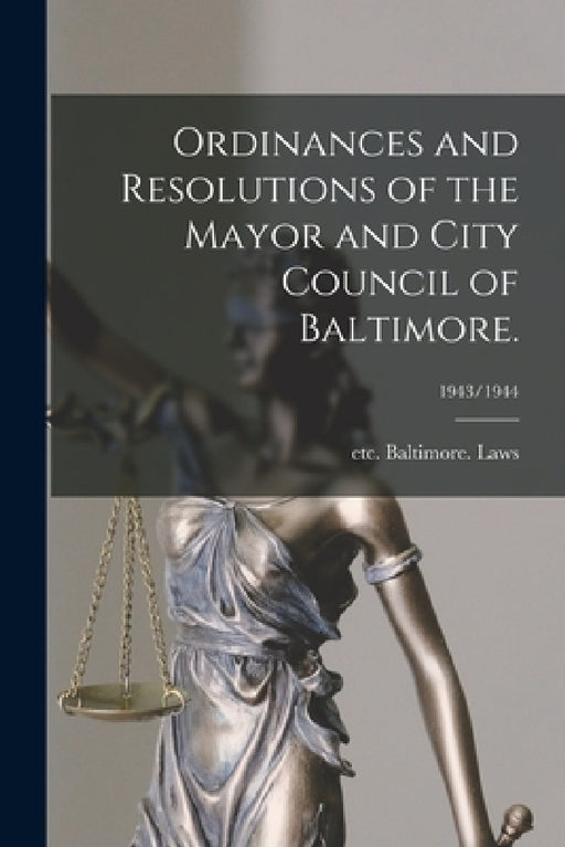 Ordinances and Resolutions of the Mayor and City Council of Baltimore.; 1943/1944 by Etc Baltimore (MD ). Laws