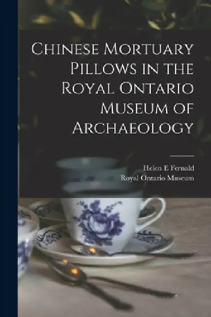 Chinese Mortuary Pillows in the Royal Ontario Museum of Archaeology by Helen E. Fernald