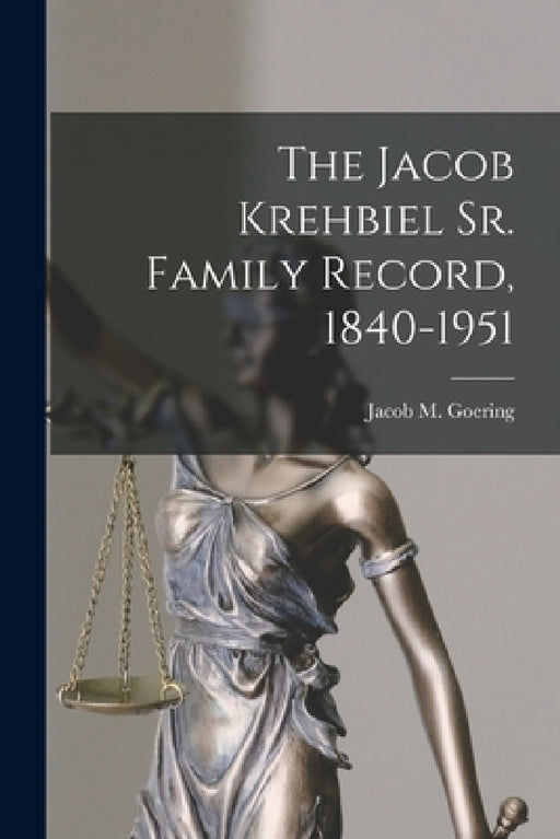The Jacob Krehbiel Sr. Family Record, 1840-1951 by Jacob M. 1885- Goering