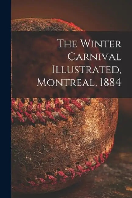 The Winter Carnival Illustrated, Montreal, 1884 [microform] by Anonymous