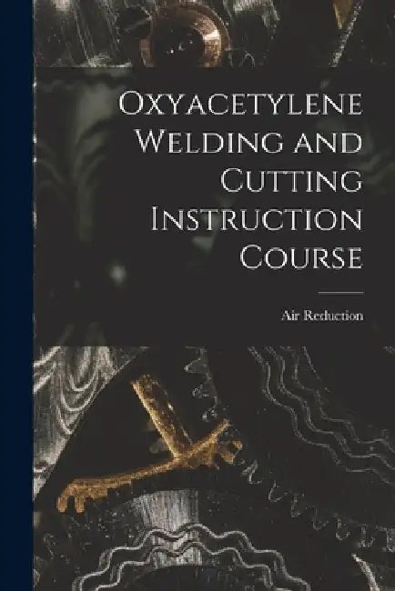 Oxyacetylene Welding and Cutting Instruction Course by Air Reduction