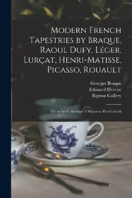 Modern French Tapestries by Braque, Raoul Dufy, Léger, Lurçat, Henri-Matisse, Picasso, Rouault: From the Collection of Madame Paul Cuttoli by Georges 1882-1963 Braque