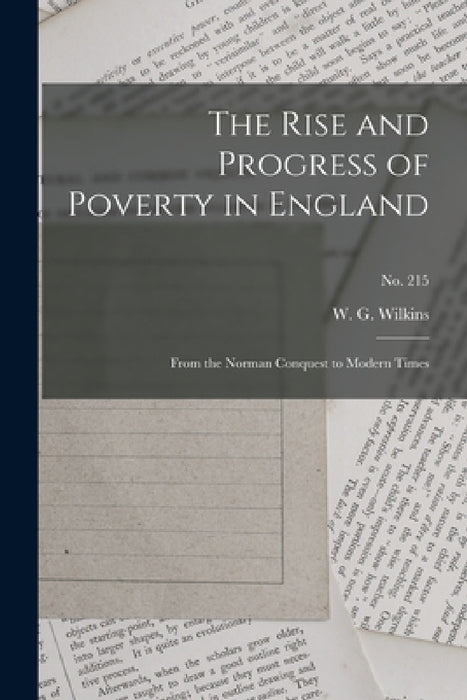 The Rise and Progress of Poverty in England: From the Norman Conquest to Modern Times; no. 215 by W. G. (William George) Wilkins