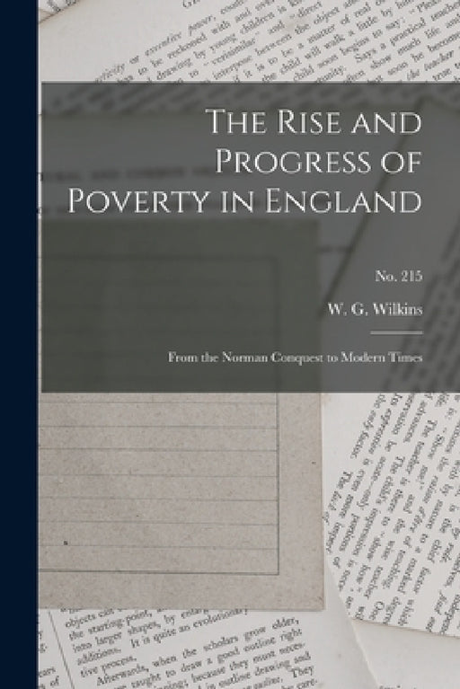 The Rise and Progress of Poverty in England: From the Norman Conquest to Modern Times; no. 215 by W. G. (William George) Wilkins